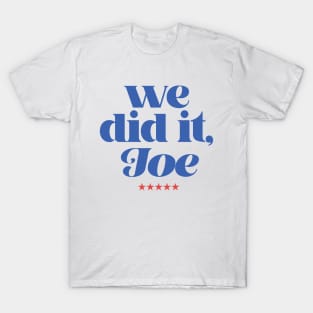 we did it, Joe T-Shirt